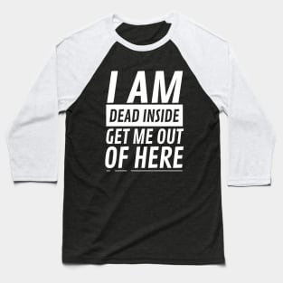 I am Dead Inside Get Me Out Of Here Baseball T-Shirt